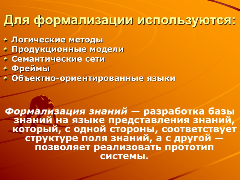Для формализации используются: Логические методы Продукционные модели Семантические сети Фреймы Объектно-ориентированные языки  